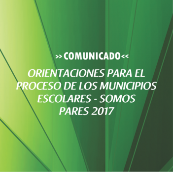 ORIENTACIONES PARA EL PROCESO DE LOS MUNICIPIOS ESCOLARES – SOMOS PARES 2017