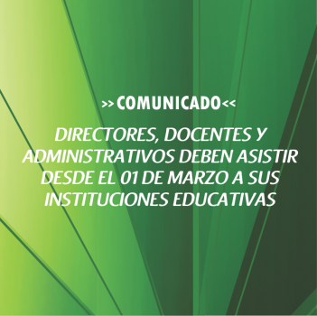 DIRECTORES, DOCENTES Y  ADMINISTRATIVOS DEBEN ASISTIR  DESDE EL 01 DE MARZO A SUS INSTITUCIONES EDUCATIVAS
