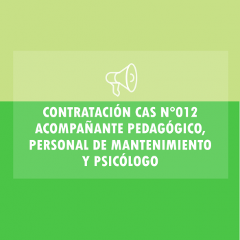 CONTRATACIÓN CAS N°012 ACOMPAÑANTE PEDAGÓGICO, PERSONAL DE MANTENIMIENTO  Y PSICÓLOGO