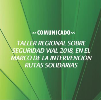 TALLER REGIONAL SOBRE  SEGURIDAD VIAL 2018, EN EL  MARCO DE LA INTERVENCIÓN RUTAS SOLIDARIAS